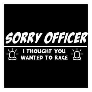 Sorry Officer I Thought You Wanted To Race Decal (White)